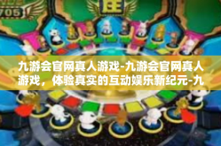 九游会官网真人游戏-九游会官网真人游戏，体验真实的互动娱乐新纪元-九游会官网真人游戏