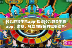 j9九游会手机app-探索j9九游会手机app，游戏、社交与娱乐的完美结合-j9九游会手机app