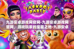 九游安卓游戏网官网-九游安卓游戏网官网，游戏玩家的宝藏之地-九游安卓游戏网官网