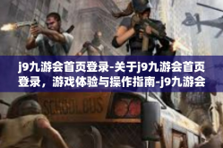 j9九游会首页登录-关于j9九游会首页登录，游戏体验与操作指南-j9九游会首页登录