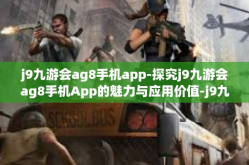 j9九游会ag8手机app-探究j9九游会ag8手机App的魅力与应用价值-j9九游会ag8手机app