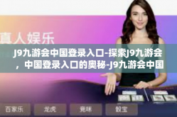 J9九游会中国登录入口-探索J9九游会，中国登录入口的奥秘-J9九游会中国登录入口