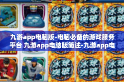 九游app电脑版-电脑必备的游戏服务平台 九游app电脑版简述-九游app电脑版