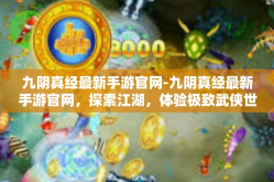 九阴真经最新手游官网-九阴真经最新手游官网，探索江湖，体验极致武侠世界-九阴真经最新手游官网