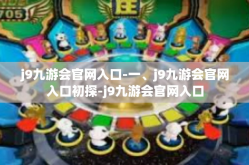 j9九游会官网入口-一、j9九游会官网入口初探-j9九游会官网入口
