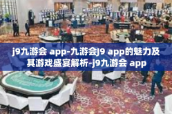 j9九游会 app-九游会J9 app的魅力及其游戏盛宴解析-j9九游会 app