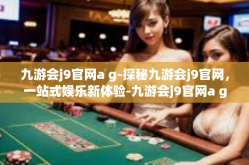 九游会j9官网a g-探秘九游会j9官网，一站式娱乐新体验-九游会j9官网a g
