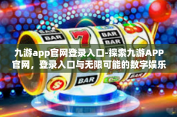 九游app官网登录入口-探索九游APP官网，登录入口与无限可能的数字娱乐之旅-九游app官网登录入口