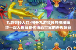 九游会J9入口-揭开九游会J9的神秘面纱—深入理解现代博彩世界的奇观盛宴之旅通道入口-九游会J9入口