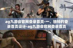 ag九游会官网登录首页-一、独特的登录首页设计-ag九游会官网登录首页