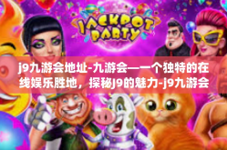 j9九游会地址-九游会—一个独特的在线娱乐胜地，探秘J9的魅力-j9九游会地址