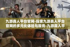 九游真人平台官网-探索九游真人平台官网的多元化体验与服务-九游真人平台官网