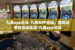 九游app论坛-九游APP论坛，游戏玩家的互动乐园-九游app论坛