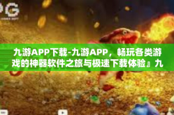 九游APP下载-九游APP，畅玩各类游戏的神器软件之旅与极速下载体验』九游APP下载