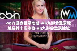 ag九游会登录地址-AG九游会登录地址及其丰富体验-ag九游会登录地址