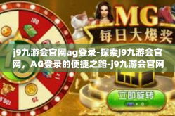 j9九游会官网ag登录-探索J9九游会官网，AG登录的便捷之路-j9九游会官网ag登录