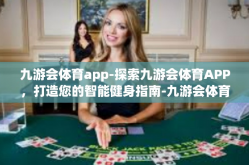 九游会体育app-探索九游会体育APP，打造您的智能健身指南-九游会体育app
