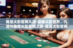 我是火影官网九游-探秘火影世界，九游与我是火影官网之旅-我是火影官网九游