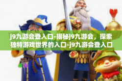j9九游会登入口-揭秘j9九游会，探索独特游戏世界的入口-j9九游会登入口