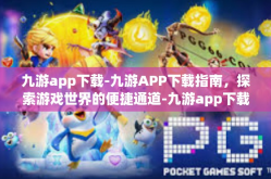 九游app下载-九游APP下载指南，探索游戏世界的便捷通道-九游app下载