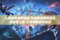 九游体育官网首页-九游体育官网首页的探索之旅-九游体育官网首页