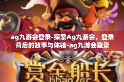 ag九游会登录-探索Ag九游会，登录背后的故事与体验-ag九游会登录