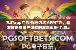 九游app广告-探索九游APP广告，精准推送与用户体验的双赢战略-九游app广告