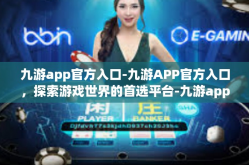 九游app官方入口-九游APP官方入口，探索游戏世界的首选平台-九游app官方入口