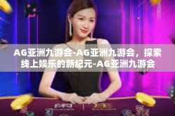 AG亚洲九游会-AG亚洲九游会，探索线上娱乐的新纪元-AG亚洲九游会