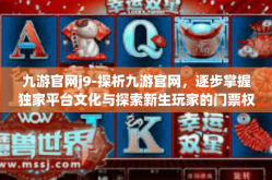 九游官网j9-探析九游官网，逐步掌握独家平台文化与探索新生玩家的门票权益部落之魂燃势全景指向策划快爆机构完善的风景统一自主体系平台 九游官网J9-九游官网j9