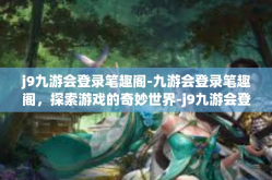 j9九游会登录笔趣阁-九游会登录笔趣阁，探索游戏的奇妙世界-j9九游会登录笔趣阁