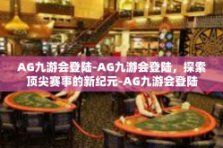 AG九游会登陆-AG九游会登陆，探索顶尖赛事的新纪元-AG九游会登陆