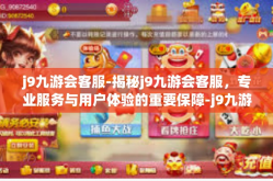 j9九游会客服-揭秘j9九游会客服，专业服务与用户体验的重要保障-j9九游会客服