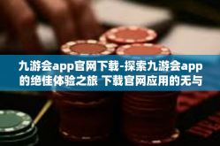 九游会app官网下载-探索九游会app的绝佳体验之旅 下载官网应用的无与伦比的实用体验篇-九游会app官网下载