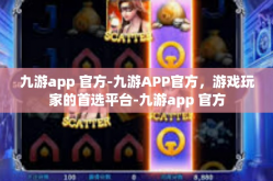 九游app 官方-九游APP官方，游戏玩家的首选平台-九游app 官方