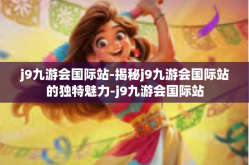 j9九游会国际站-揭秘j9九游会国际站的独特魅力-j9九游会国际站