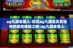 ag九游会登入-探究ag九游会及其独特的游戏体验之旅-ag九游会登入
