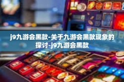 j9九游会黑款-关于九游会黑款现象的探讨-j9九游会黑款