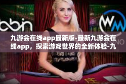九游会在线app最新版-最新九游会在线app，探索游戏世界的全新体验-九游会在线app最新版