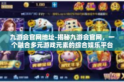 九游会官网地址-揭秘九游会官网，一个融合多元游戏元素的综合娱乐平台-九游会官网地址