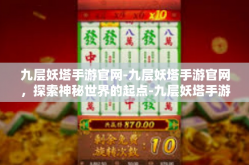九层妖塔手游官网-九层妖塔手游官网，探索神秘世界的起点-九层妖塔手游官网