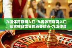 九游体育官网入口-九游体育官网入口，探索体育世界的首要站点-九游体育官网入口