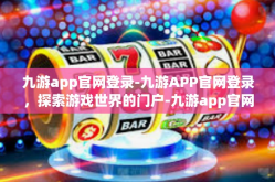 九游app官网登录-九游APP官网登录，探索游戏世界的门户-九游app官网登录