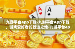 九游平台app下载-九游平台App下载，游戏爱好者的首选之地-九游平台app下载
