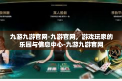 九游九游官网-九游官网，游戏玩家的乐园与信息中心-九游九游官网