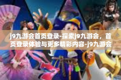 j9九游会首页登录-探索j9九游会，首页登录体验与更多精彩内容-j9九游会首页登录