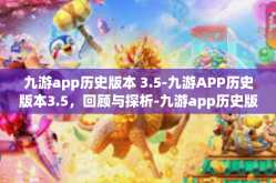 九游app历史版本 3.5-九游APP历史版本3.5，回顾与探析-九游app历史版本 3.5