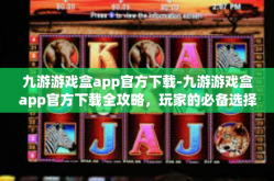 九游游戏盒app官方下载-九游游戏盒app官方下载全攻略，玩家的必备选择-九游游戏盒app官方下载