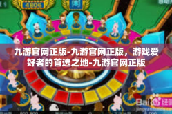 九游官网正版-九游官网正版，游戏爱好者的首选之地-九游官网正版