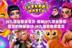 j9九游会登录首页-揭秘j9九游会登录首页的神秘面纱-j9九游会登录首页